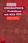 UNIGRAPHICS-Praktikum mit NX5 : Modellieren mit durchgangigem Projektbeispiel - eBook