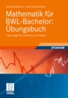 Mathematik fur BWL-Bachelor: Ubungsbuch : Erganzungen fur Vertiefung und Training - eBook