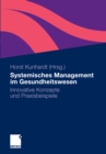 Systemisches Management im Gesundheitswesen : Innovative Konzepte und Praxisbeispiele - eBook