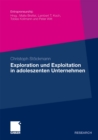 Exploration und Exploitation in adoleszenten Unternehmen : Eine kausalanalytische Untersuchung ihrer Relevanz fur die Beziehung zwischen entrepreneurialer Orientierung und Performance - eBook
