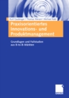 Praxisorientiertes Innovations- und Produktmanagement : Grundlagen und Fallstudien aus B-to-B-Markten - eBook