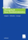 Ubungsbuch Neue Bankbetriebslehre : Aufgaben ? Fallstudien - Losungen - eBook