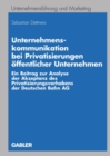 Unternehmenskommunikation bei Privatisierungen offentlicher Unternehmen : Ein Beitrag zur Analyse der Akzeptanz des Privatisierungsvorhabens der Deutschen Bahn AG - eBook