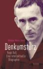 Denkumsturz : Hugo Ball. Eine intellektuelle Biographie - eBook