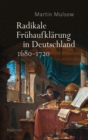 Radikale Fruhaufklarung in Deutschland 1680-1720 : Bd.1: Moderne aus dem Untergrund; Bd.2: Clandestine Vernunft - eBook