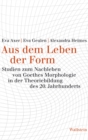 Aus dem Leben der Form : Studien zum Nachleben von Goethes Morphologie in der Theoriebildung des 20. Jahrhunderts - eBook