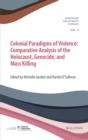 Colonial Paradigms of Violence : Comparative Analysis of the Holocaust, Genocide, and Mass Killing - eBook