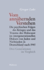 Vom annahernden Verstehen : Die psychischen Folgen des Krieges und das Trauma des Holocaust im intergenerationellen Diskurs von Juden und Nichtjuden in Deutschland nach 1945 - Drei Generationen im Ver - eBook