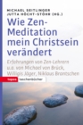 Wie Zen-Meditation mein Christsein verandert : Erfahrungen von Zen-Lehrern u.a. von Michael von Bruck, Willigis Jager, Niklaus Brantschen - eBook