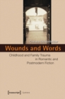 Wounds and Words : Childhood and Family Trauma in Romantic and Postmodern Fiction - Book