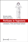 Partisans in Yugoslavia : Literature, Film, and Visual Culture - Book