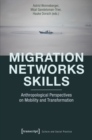 Migration - Networks - Skills : Anthropological Perspectives on Mobility and Transformation - Book