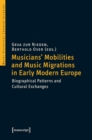 Musicians' Mobilities and Music Migrations in Early Modern Europe : Biographical Patterns and Cultural Exchanges - Book