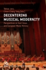 Decentering Musical Modernity – Perspectives on East Asian and European Music History - Book