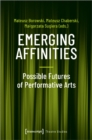 Emerging Affinities : Possible Futures of Performative Arts - Book