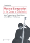 Musical Composition in the Context of Globalizat – New Perspectives on Music History of the Twentieth and Twenty–First Century - Book