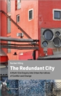 The Redundant City – A Multi–Site Enquiry Into Urban Narratives of Conflict and Change - Book