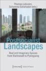 Postsocialist Landscapes – Real and Imaginary Spaces from Stalinstadt to Pyongyang - Book