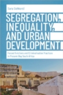 Segregation, Inequality, and Urban Development - Forced Evictions and Criminalisation Practices in Present-Day South Africa - Book