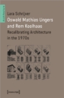 Oswald Mathias Ungers and Rem Koolhaas : Recalibrating Architecture in the 1970s - Book