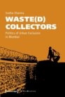 Waste(d) Collectors – Politics of Urban Exclusion in Mumbai - Book
