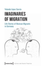 Imaginaries of Migration – Life Stories of Mexican Migrants in Germany - Book