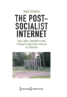 The Post-Socialist Internet : How Labor, Geopolitics and Critique Produce the Internet in Lithuania - Book
