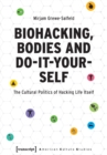 Biohacking, Bodies and Do-It-Yourself : The Cultural Politics of Hacking Life Itself - Book