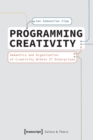 Programming Creativity : Semantics and Organisation of Creativity Within IT Enterprises - Book