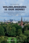 Wilhelmsburg is our home! : Racialized Residents on Urban Development and Social Mix Planning in a Hamburg Neighbourhood - Book