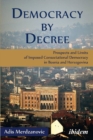 Democracy by Decree - Prospects and Limits of Imposed Consociational Democracy in Bosnia and Herzegovina - Book