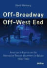 Off-Broadway / Off-West End : American Influence on the Alternative Theatre Movement in Britain 1956-1980 - Book