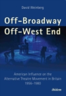 Off-Broadway / Off-West End : American Influence on the Alternative Theatre Movement in Britain 1956-1980 - Book