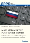 Mass Media in the Post–Soviet World – Market Forces, State Actors, and Political Manipulation in the Informational Environment after Communism - Book