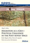 Migration as a (Geo-)Political Challenge in the Post-Soviet Space : Border Regimes, Policy Choices, Visa Agendas - Book