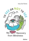 To See or Not to See - My Recovery from Blindness - Book