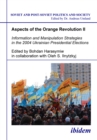 Aspects of the Orange Revolution II : Information and Manipulation Strategies in the 2004 Ukrainian Presidential Elections - eBook