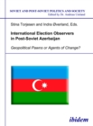 International Election Observers in Post-Soviet Azerbaijan : Geopolitical Pawns or Agents of Change? - eBook