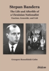 Stepan Bandera: The Life and Afterlife of a Ukrainian Nationalist : Fascism, Genocide, and Cult - eBook