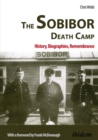 The Sobibor Death Camp : History, Biographies, Remembrance - eBook