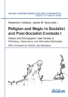 Religion and Magic in Socialist and Post-Socialist Contexts : Historic and Ethnographic Case Studies of Orthodoxy, Heterodoxy, and Alternative Spirituality - eBook