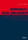 Democracy, Plan, and Market : Yakov Kronrod's Political Economy of Socialism - eBook