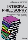 Integral Philosophy : The Common Logical Roots of Anthropology, Politics, Language, and Spirituality - eBook