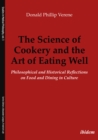 The Science of Cookery and the Art of Eating Well : Philosophical and Historical Reflections on Food and Dining in Culture - eBook