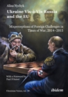 Ukraine Vis-a-Vis Russia and the EU : Misperceptions of Foreign Challenges in Times of War, 2014-2015With a foreword by Paul D'Anieri - eBook