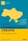 Understanding Ukraine : Tracing the Roots of Terror and ViolenceWith a foreword by Dmytro Kuleba - eBook
