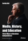 Media, History, and Education - Three Ways to Ukrainian Independence : With a preface by Diane Francis - eBook