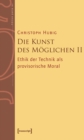 Die Kunst des Moglichen II : Grundlinien einer dialektischen Philosophie der Technik. Band 2: Ethik der Technik als provisorische Moral - eBook