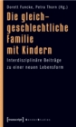 Die gleichgeschlechtliche Familie mit Kindern : Interdisziplinare Beitrage zu einer neuen Lebensform - eBook