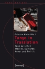 Tango in Translation : Tanz zwischen Medien, Kulturen, Kunst und Politik - eBook
